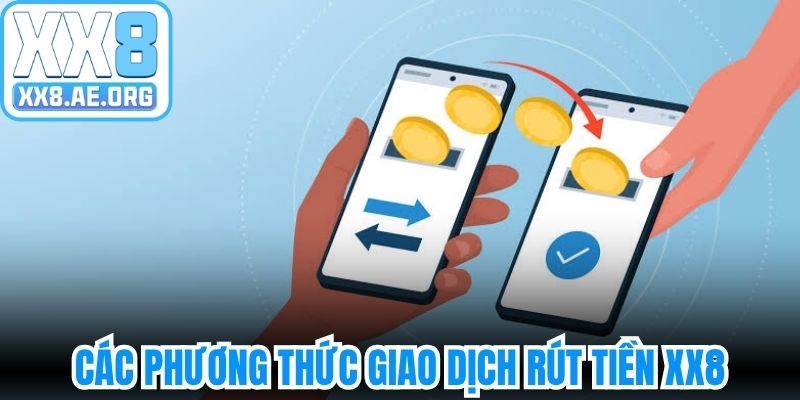 Các phương thức giao dịch rút tiền XX8 dễ dàng