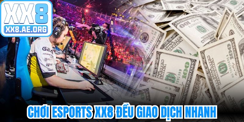 Chơi Esports XX8 đều giao dịch nhanh