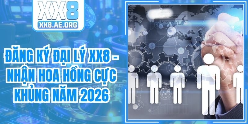 Đăng Ký Đại Lý XX8 - Nhận Hoa Hồng Cực Khủng Năm 2026