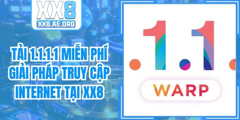 Hiểu rõ ứng dụng trước khi tải 1.1.1.1 miễn phí trải nghiệm 