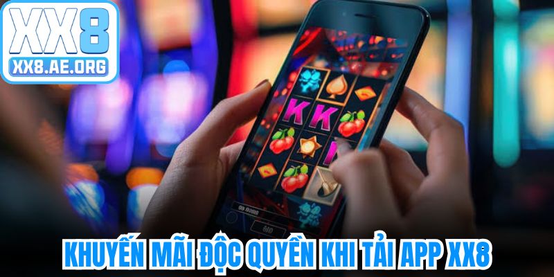 Khuyến mãi độc quyền ngập tràn khi tải app XX8