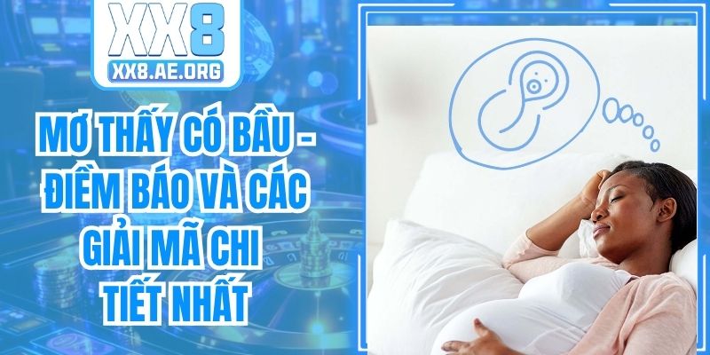 Mơ Thấy Có Bầu - Điềm Báo Và Các Giải Mã Chi Tiết Nhất
