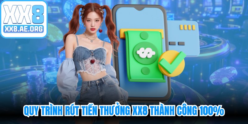 Quy trình rút tiền thưởng XX8 an toàn, thành công 100%